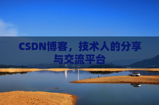 CSDN博客，技术人的分享与交流平台